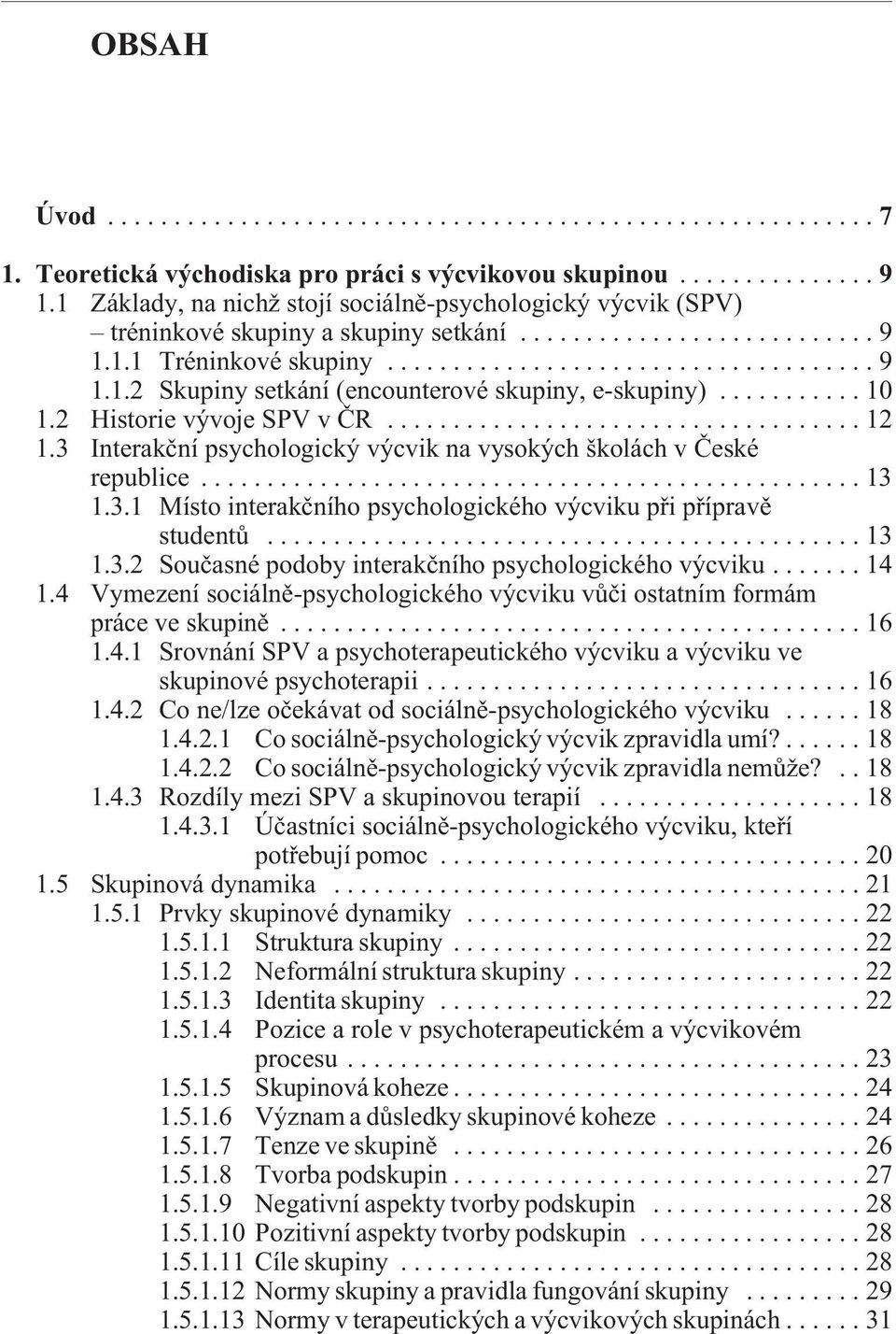 ..13 1.3.2 Souèasné podoby interakèního psychologického výcviku...14 1.4 Vymezení sociálnì-psychologického výcviku vùèi ostatním formám práce ve skupinì...16 1.4.1 Srovnání SPV a psychoterapeutického výcviku a výcviku ve skupinové psychoterapii.