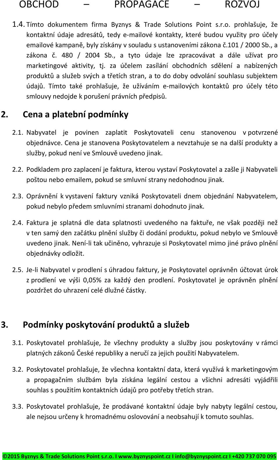 za účelem zasílání obchodních sdělení a nabízených produktů a služeb svých a třetích stran, a to do doby odvolání souhlasu subjektem údajů.