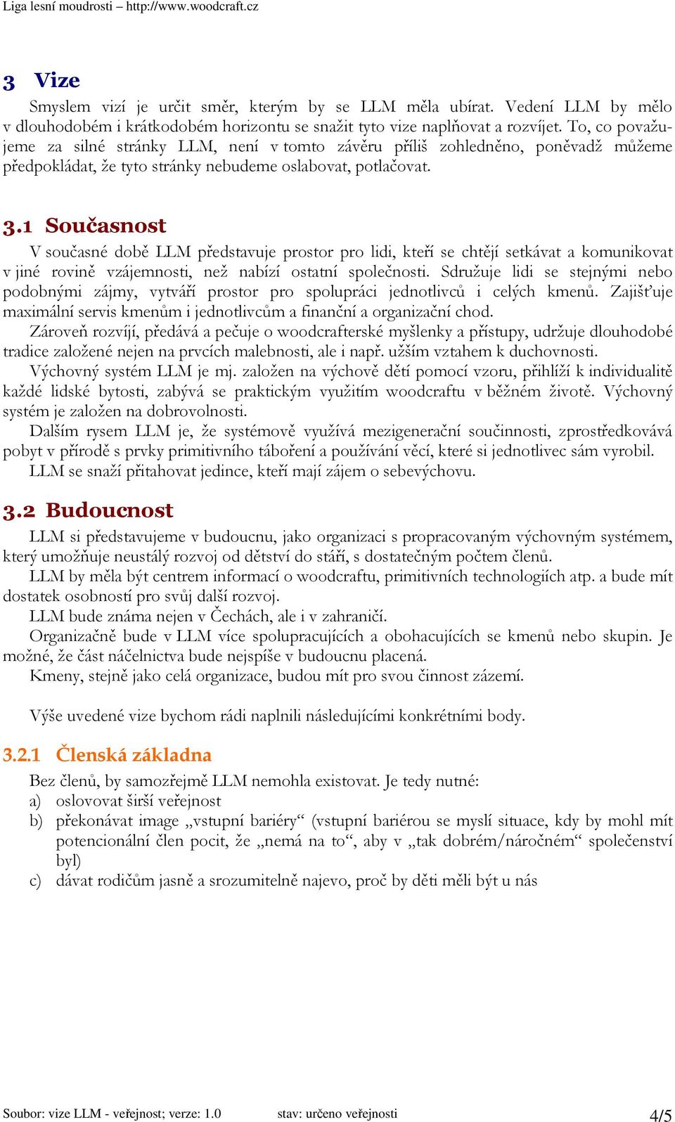 1 Současnost V současné době LLM představuje prostor pro lidi, kteří se chtějí setkávat a komunikovat v jiné rovině vzájemnosti, než nabízí ostatní společnosti.