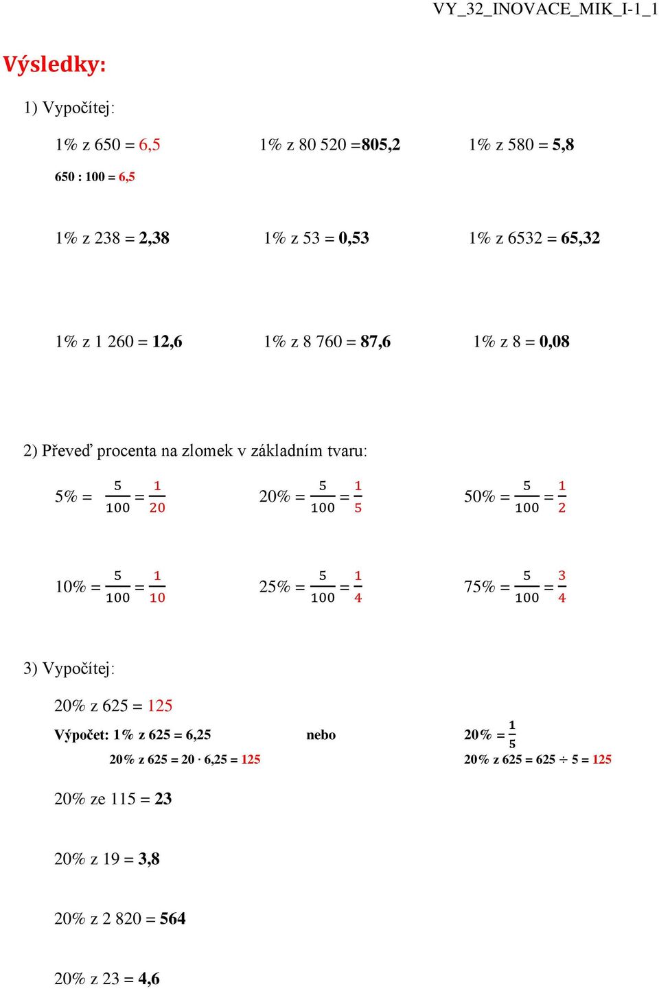 tvaru: 5% = = 20% = = 50% = = 10% = = 25% = = 75% = = 3) Vypočítej: 20% z 625 = 125 Výpočet: 1% z 625 = 6,25 nebo