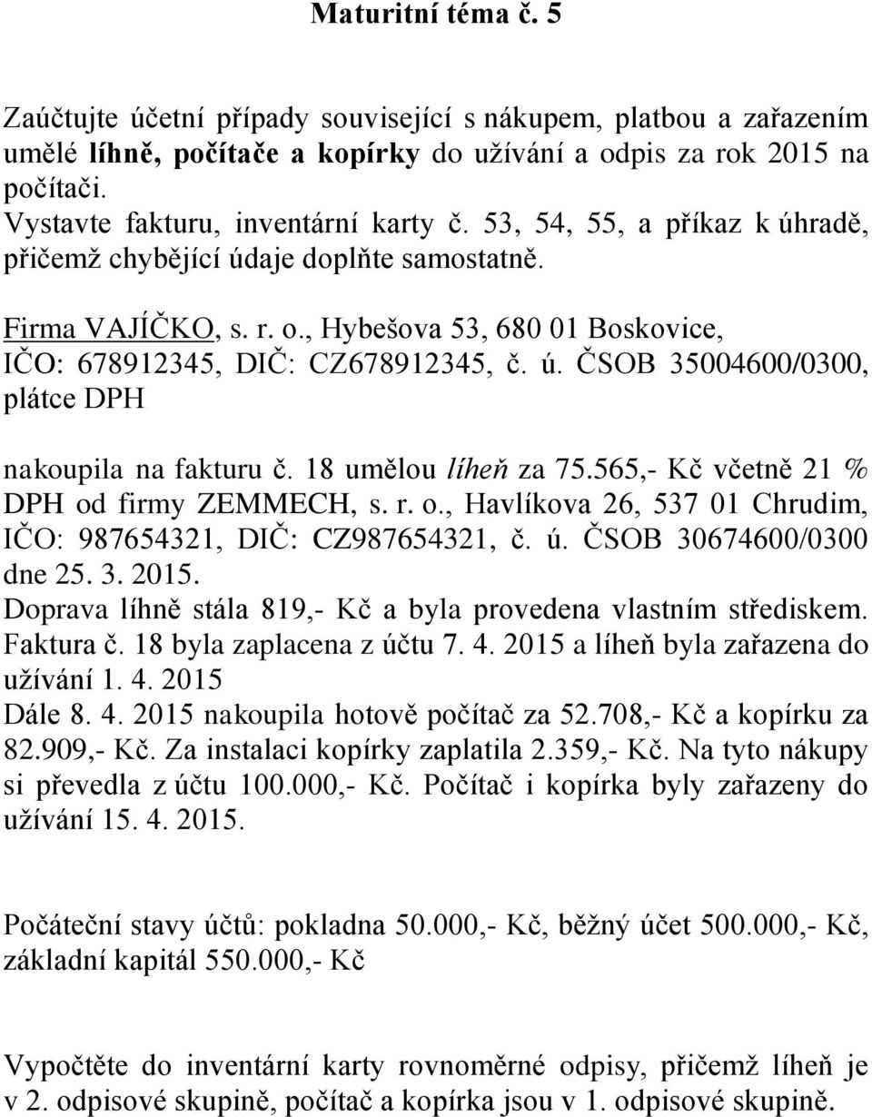, Hybešova 53, 680 01 Boskovice, IČO: 678912345, DIČ: CZ678912345, č. ú. ČSOB 35004600/0300, plátce DPH nakoupila na fakturu č. 18 umělou líheň za 75.565,- Kč včetně 21 % DPH od firmy ZEMMECH, s. r.