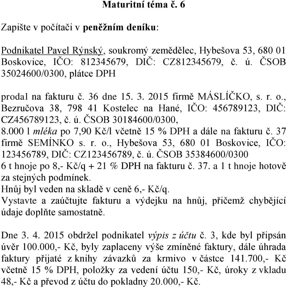 000 l mléka po 7,90 Kč/l včetně 15 % DPH a dále na fakturu č. 37 firmě SEMÍNKO s. r. o., Hybešova 53, 680 01 Boskovice, IČO: 123456789, DIČ: CZ123456789, č. ú.