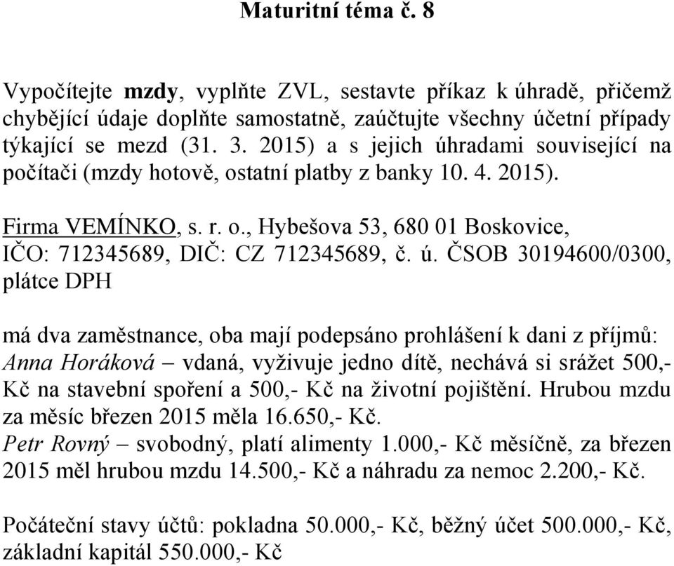 radami související na počítači (mzdy hotově, ostatní platby z banky 10. 4. 2015). Firma VEMÍNKO, s. r. o., Hybešova 53, 680 01 Boskovice, IČO: 712345689, DIČ: CZ 712345689, č. ú.