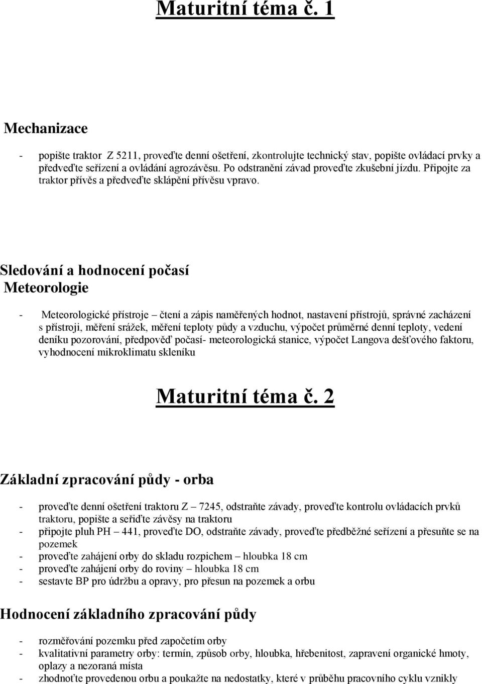 Sledování a hodnocení počasí Meteorologie - Meteorologické přístroje čtení a zápis naměřených hodnot, nastavení přístrojů, správné zacházení s přístroji, měření srážek, měření teploty půdy a vzduchu,
