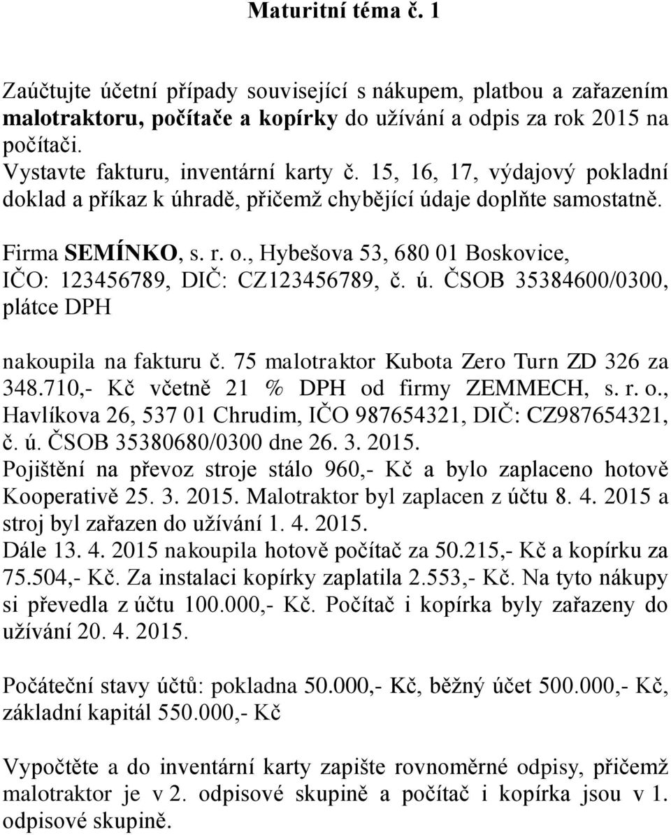 , Hybešova 53, 680 01 Boskovice, IČO: 123456789, DIČ: CZ123456789, č. ú. ČSOB 35384600/0300, plátce DPH nakoupila na fakturu č. 75 malotraktor Kubota Zero Turn ZD 326 za 348.