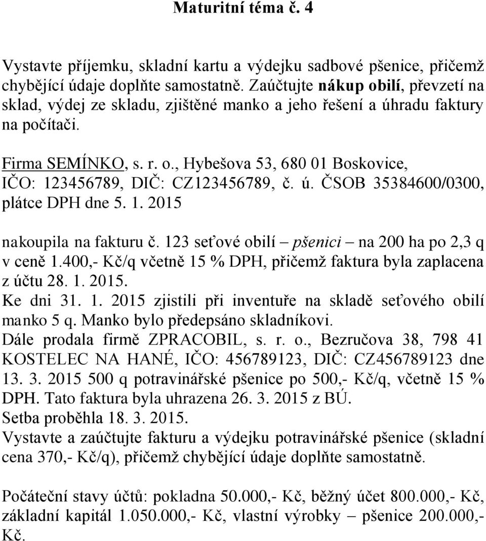 ú. ČSOB 35384600/0300, plátce DPH dne 5. 1. 2015 nakoupila na fakturu č. 123 seťové obilí pšenici na 200 ha po 2,3 q v ceně 1.400,- Kč/q včetně 15 % DPH, přičemž faktura byla zaplacena z účtu 28. 1. 2015. Ke dni 31.