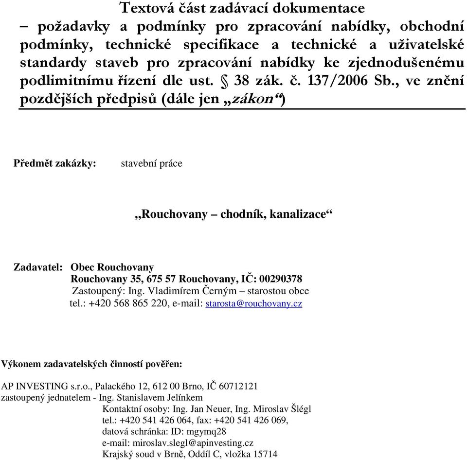 , ve znění pozdějších předpisů (dále jen zákon ) Předmět zakázky: stavební práce Rouchovany chodník, kanalizace Zadavatel: Obec Rouchovany Rouchovany 35, 675 57 Rouchovany, IČ: 00290378 Zastoupený: