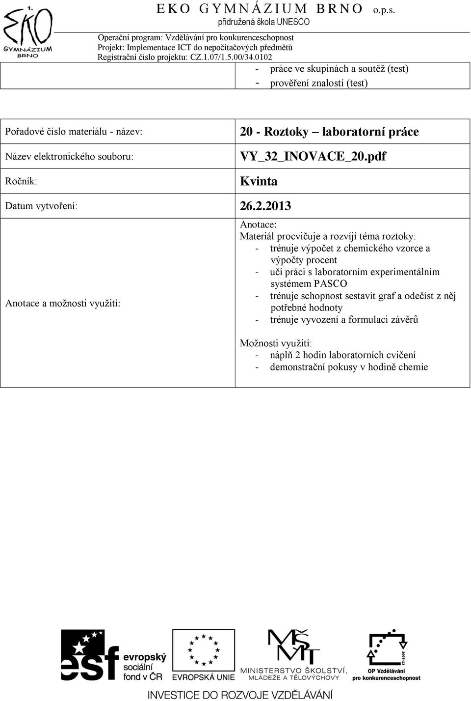 .2.2013 Materiál procvičuje a rozvíjí téma roztoky: - trénuje výpočet z chemického vzorce a výpočty procent - učí práci