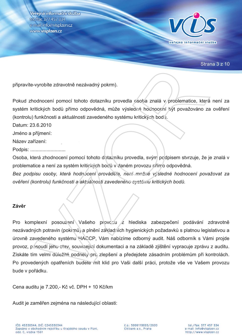 funkčnosti a aktuálnosti zavedeného systému kritických bodů. Datum: 23.6.2010 Jméno a příjmení: Jiří Plzák Název zařízení: Jídelny.cz, sro Podpis:.