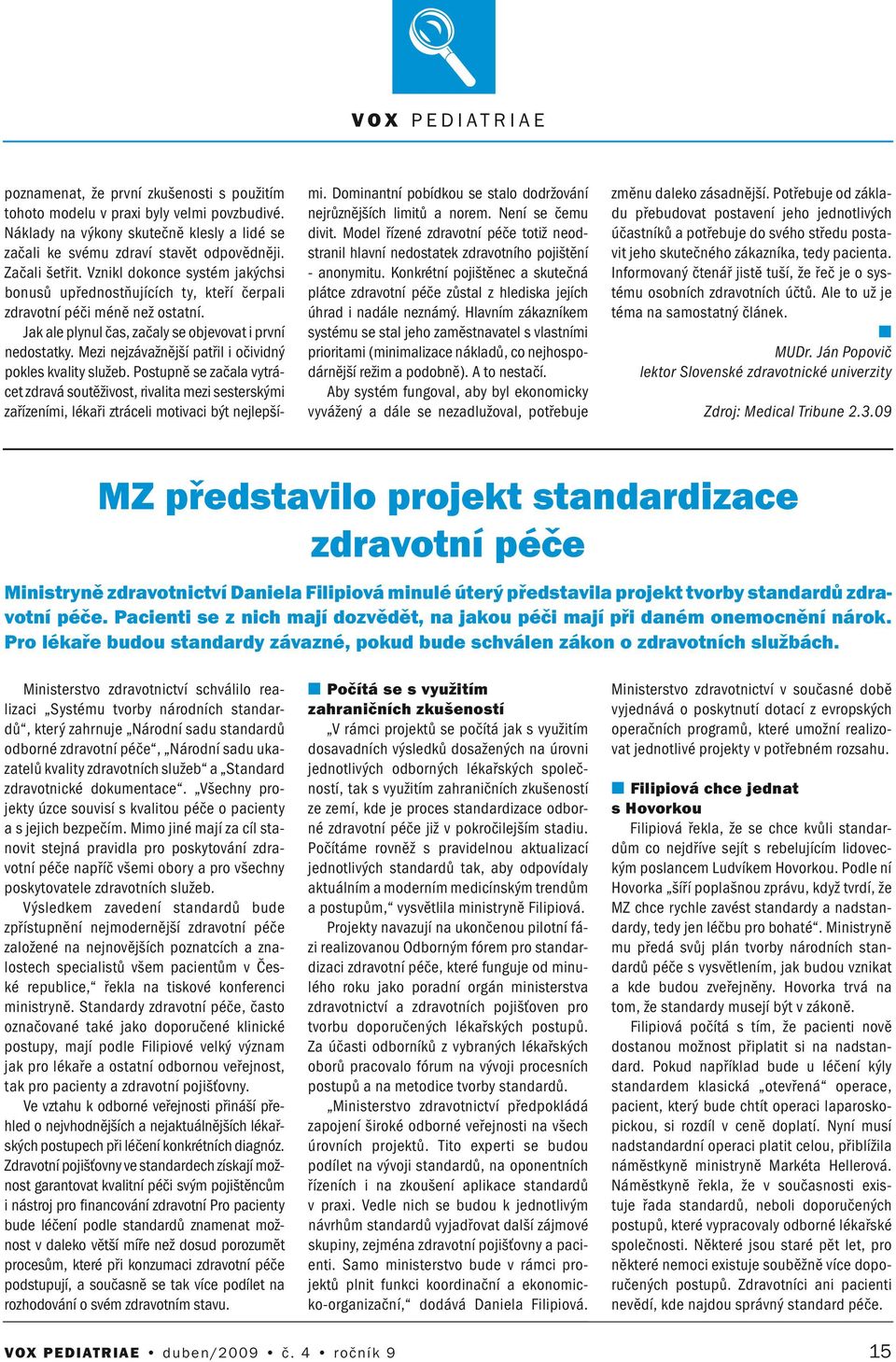 Mezi ejzávažější patřil i očividý pokles kvality služeb. Postupě se začala vytrácet zdravá soutěživost, rivalita mezi sesterskými zařízeími, lékaři ztráceli motivaci být ejlepšími.