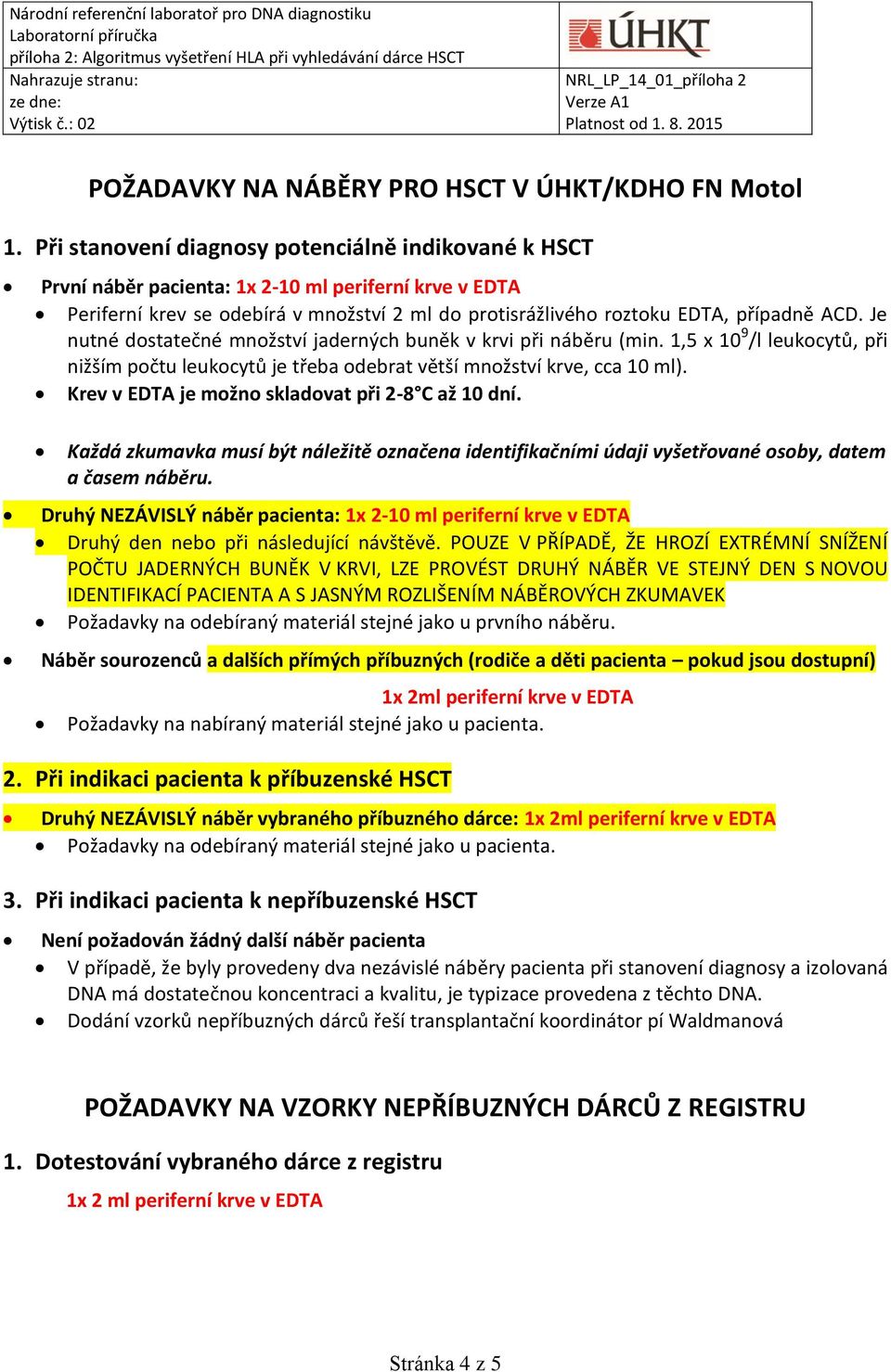 Je nutné dostatečné množství jaderných buněk v krvi při náběru (min. 1,5 x 10 9 /l leukocytů, při nižším počtu leukocytů je třeba odebrat větší množství krve, cca 10 ml).