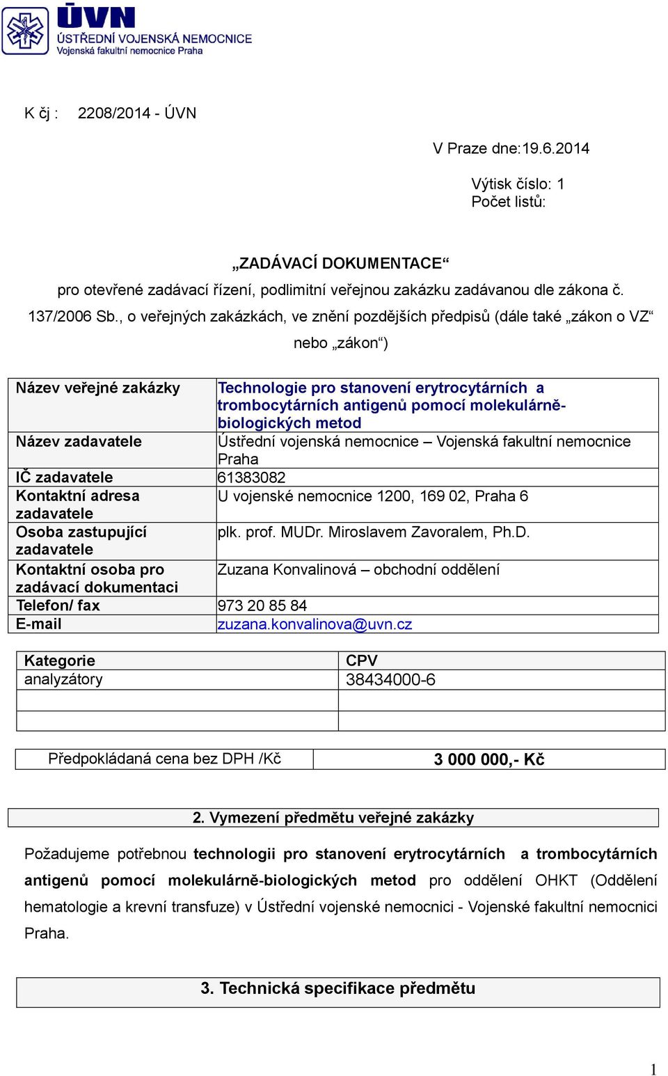 molekulárněbiologických metod Název zadavatele Ústřední vojenská nemocnice Vojenská fakultní nemocnice Praha IČ zadavatele 61383082 Kontaktní adresa U vojenské nemocnice 1200, 169 02, Praha 6