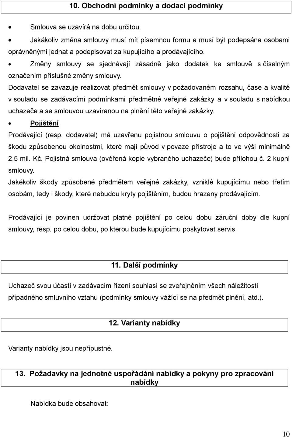 Změny smlouvy se sjednávají zásadně jako dodatek ke smlouvě s číselným označením příslušné změny smlouvy.