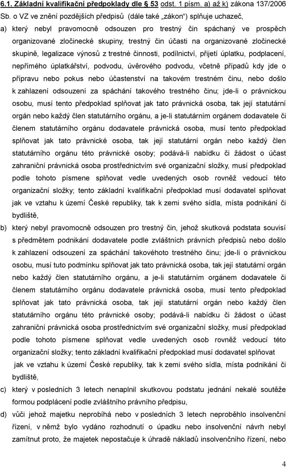 organizované zločinecké skupině, legalizace výnosů z trestné činnosti, podílnictví, přijetí úplatku, podplacení, nepřímého úplatkářství, podvodu, úvěrového podvodu, včetně případů kdy jde o přípravu