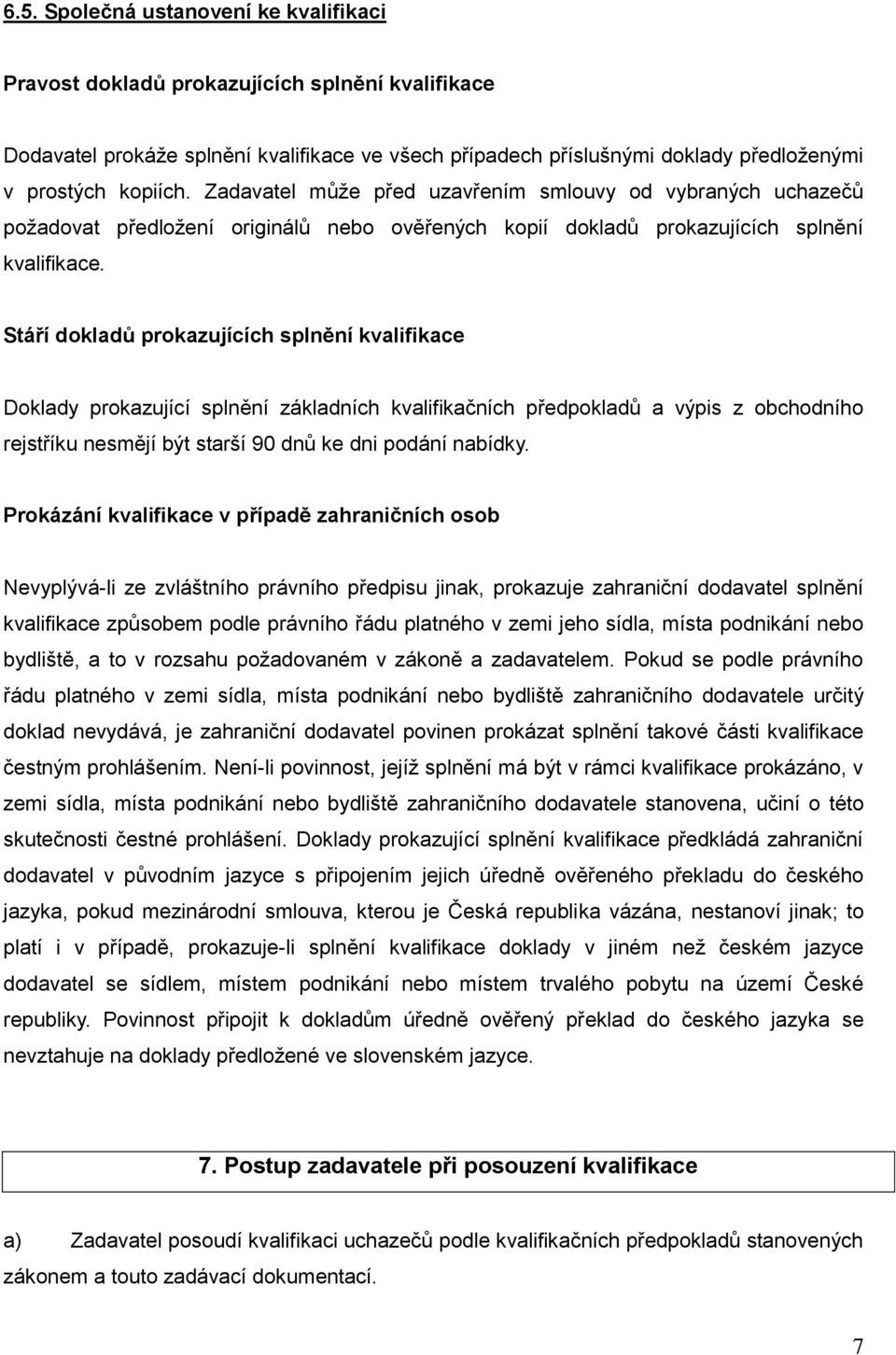 Stáří dokladů prokazujících splnění kvalifikace Doklady prokazující splnění základních kvalifikačních předpokladů a výpis z obchodního rejstříku nesmějí být starší 90 dnů ke dni podání nabídky.