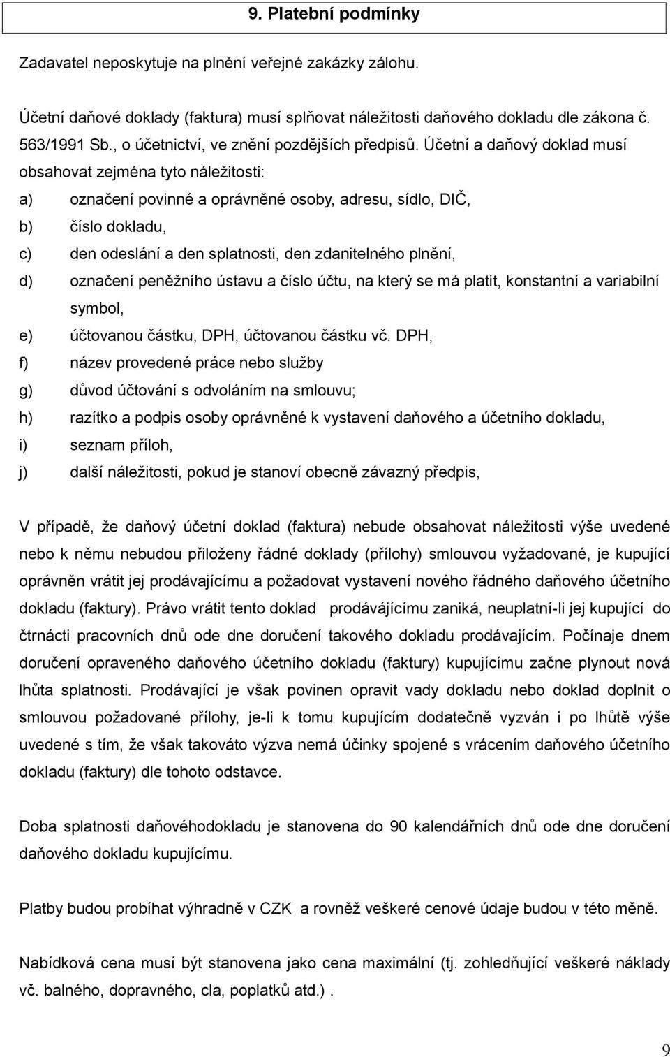 Účetní a daňový doklad musí obsahovat zejména tyto náležitosti: a) označení povinné a oprávněné osoby, adresu, sídlo, DIČ, b) číslo dokladu, c) den odeslání a den splatnosti, den zdanitelného plnění,