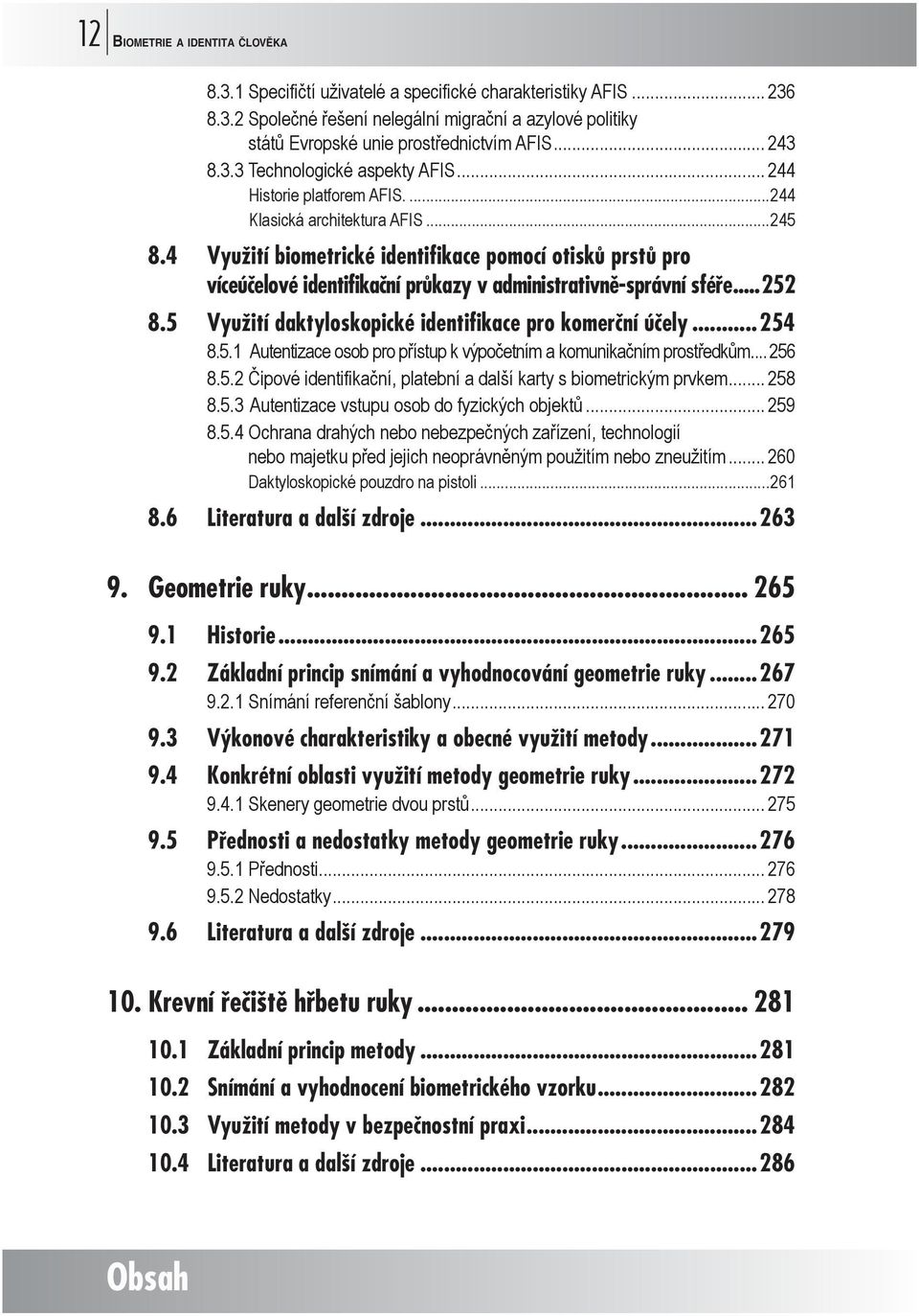 4 Využití biometrické identifikace pomocí otisků prstů pro víceúčelové identifikační průkazy v administrativně-správní sféře...252 8.5 Využití daktyloskopické identifikace pro komerční účely...254 8.