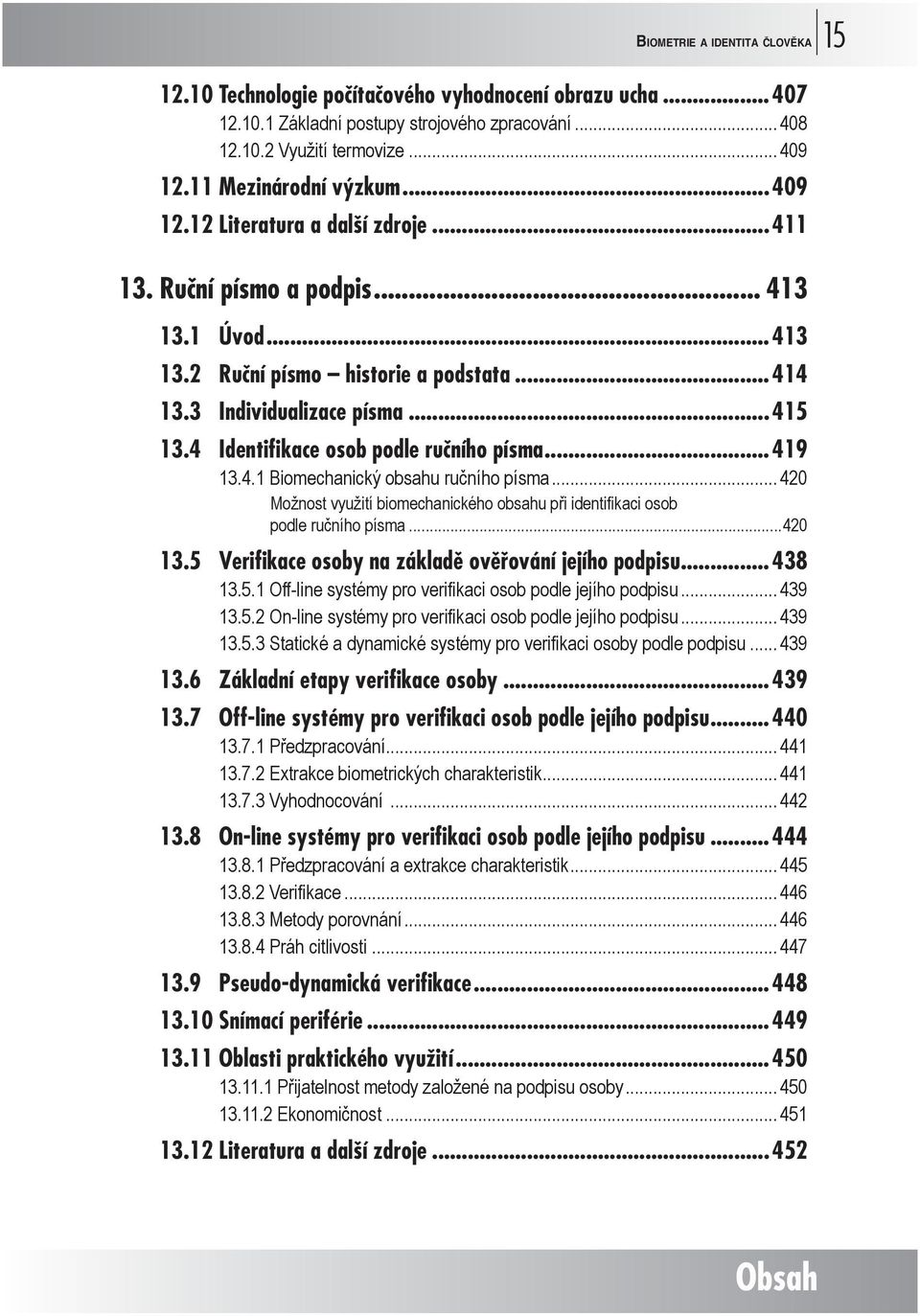4 Identifikace osob podle ručního písma...419 13.4.1 Biomechanický obsahu ručního písma... 420 Možnost využití biomechanického obsahu při identifikaci osob podle ručního písma...420 13.