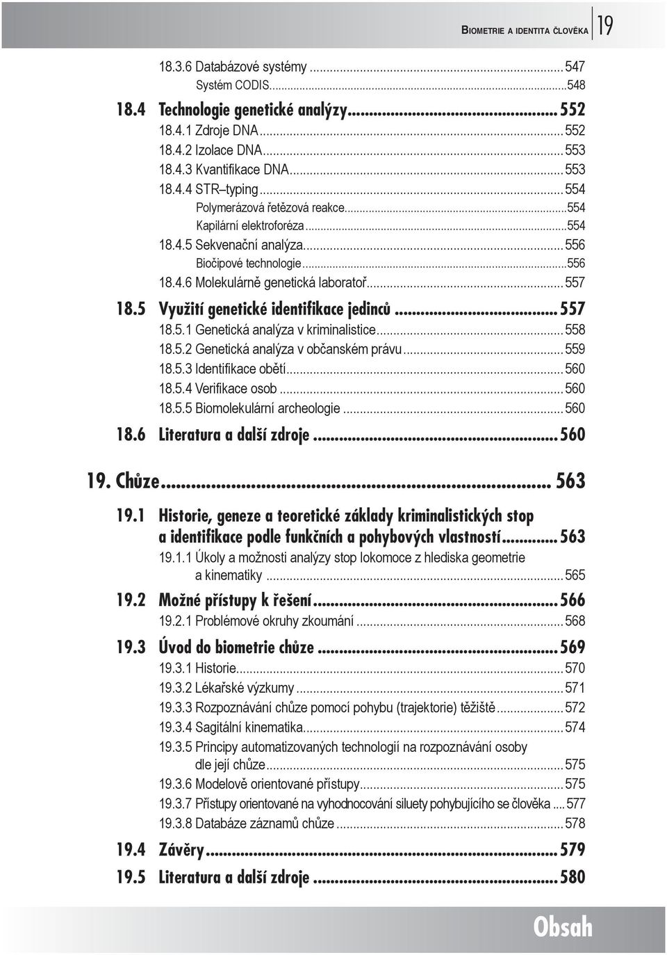.. 557 18.5 Využití genetické identifikace jedinců...557 18.5.1 Genetická analýza v kriminalistice... 558 18.5.2 Genetická analýza v občanském právu... 559 18.5.3 Identifikace obětí... 560 18.5.4 Verifikace osob.