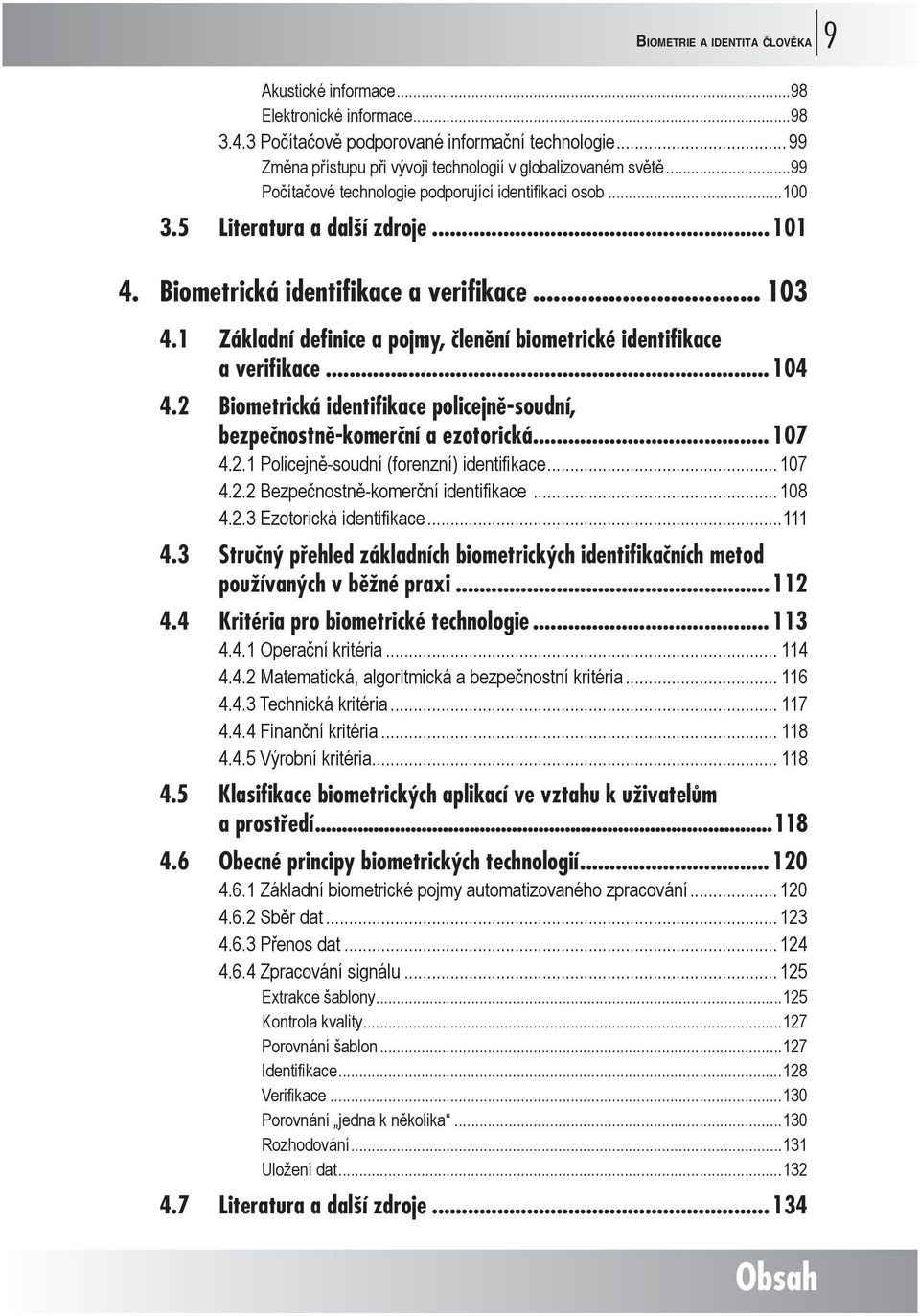 Biometrická identifikace a verifikace... 103 4.1 Základní definice a pojmy, členění biometrické identifikace a verifikace...104 4.