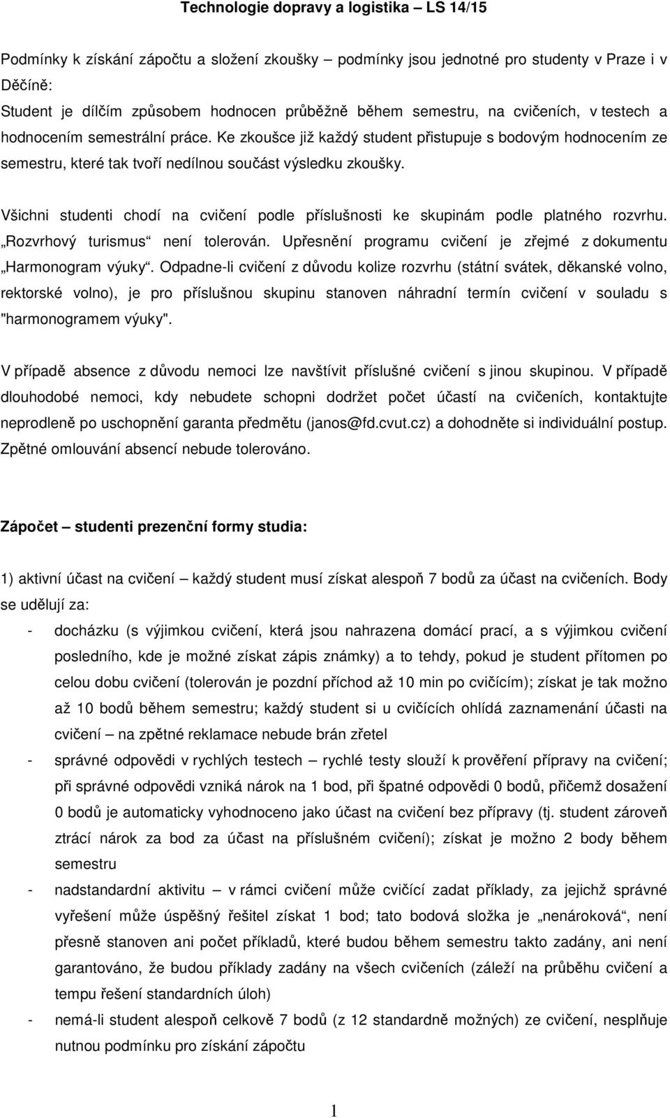 Všichni studenti chodí na cvičení podle příslušnosti ke skupinám podle platného rozvrhu. Rozvrhový turismus není tolerován. Upřesnění programu cvičení je zřejmé z dokumentu Harmonogram výuky.