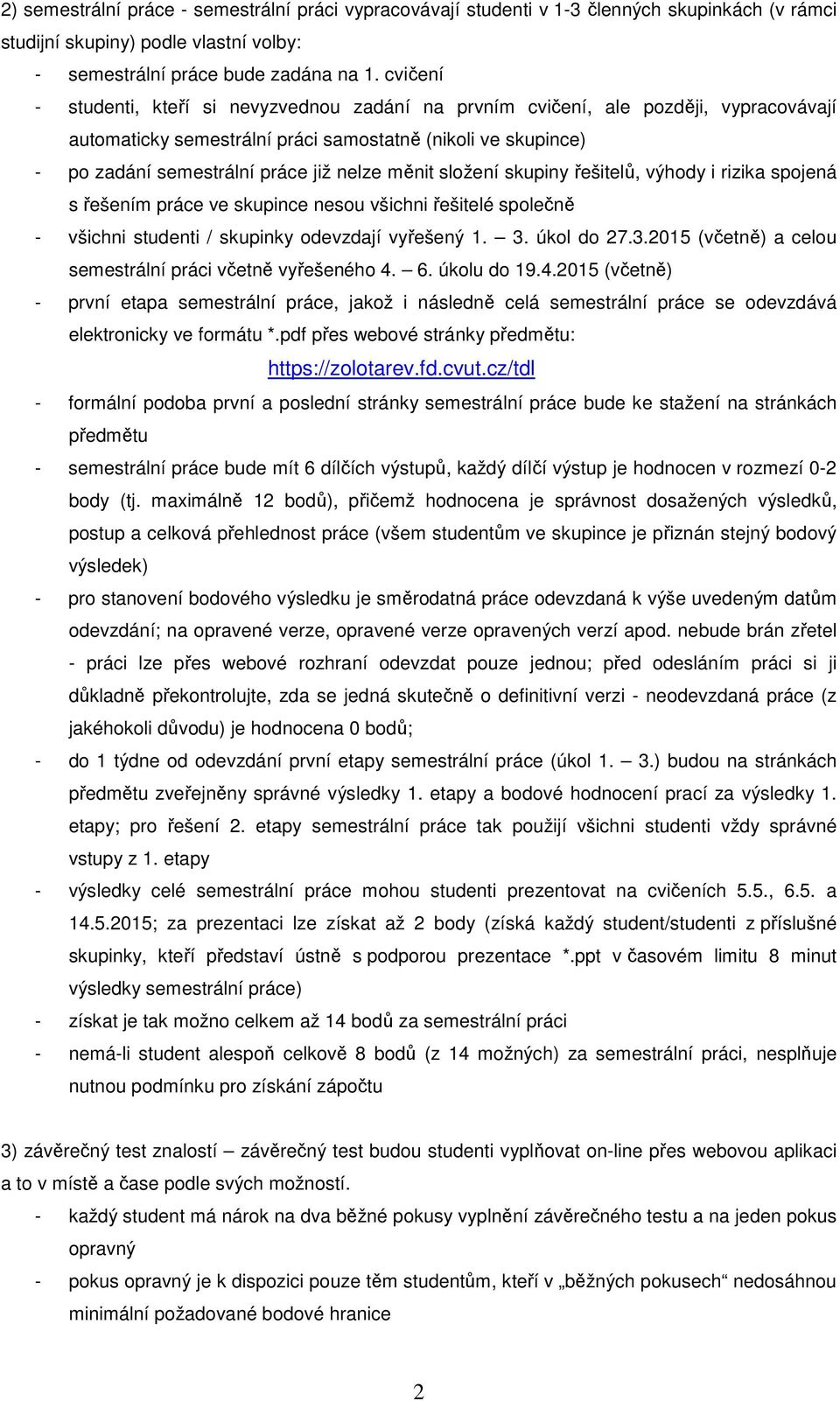 měnit složení skupiny řešitelů, výhody i rizika spojená s řešením práce ve skupince nesou všichni řešitelé společně - všichni studenti / skupinky odevzdají vyřešený 1. 3.