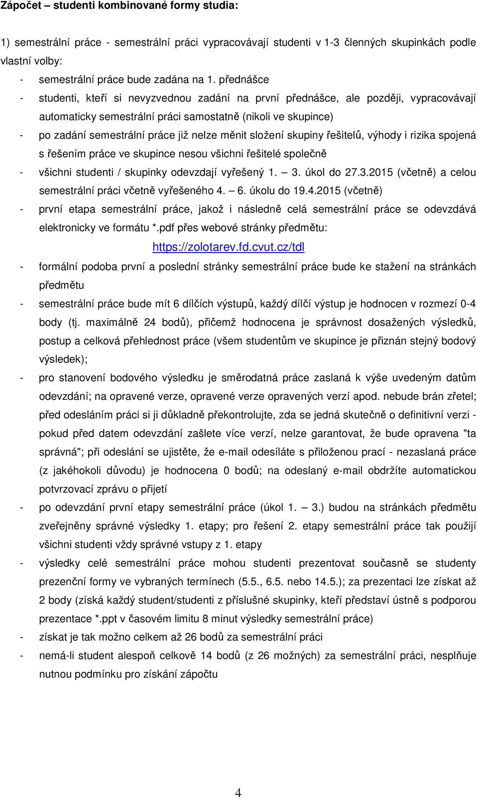 měnit složení skupiny řešitelů, výhody i rizika spojená s řešením práce ve skupince nesou všichni řešitelé společně - všichni studenti / skupinky odevzdají vyřešený 1. 3.