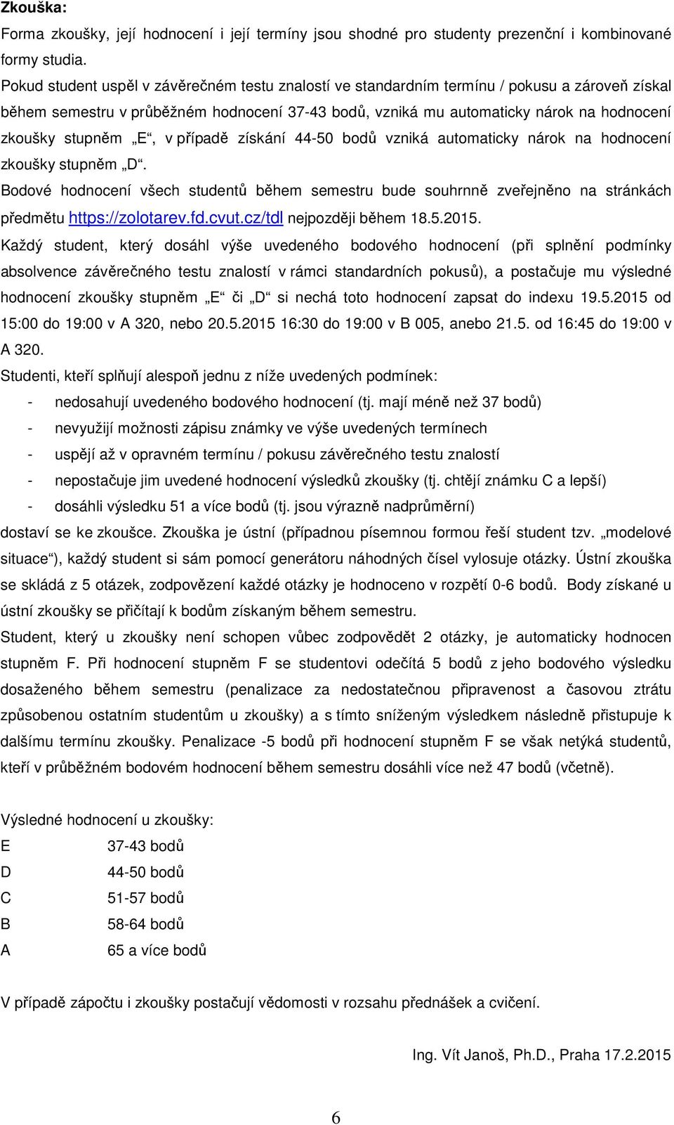 stupněm E, v případě získání 44-50 bodů vzniká automaticky nárok na hodnocení zkoušky stupněm D.