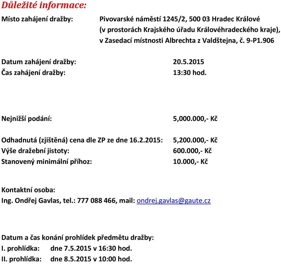 000,- Kč Odhadnutá (zjištěná) cena dle ZP ze dne 16.2.2015: 5,200.000,- Kč Výše dražební jistoty: 600.000,- Kč Stanovený minimální příhoz: 10.