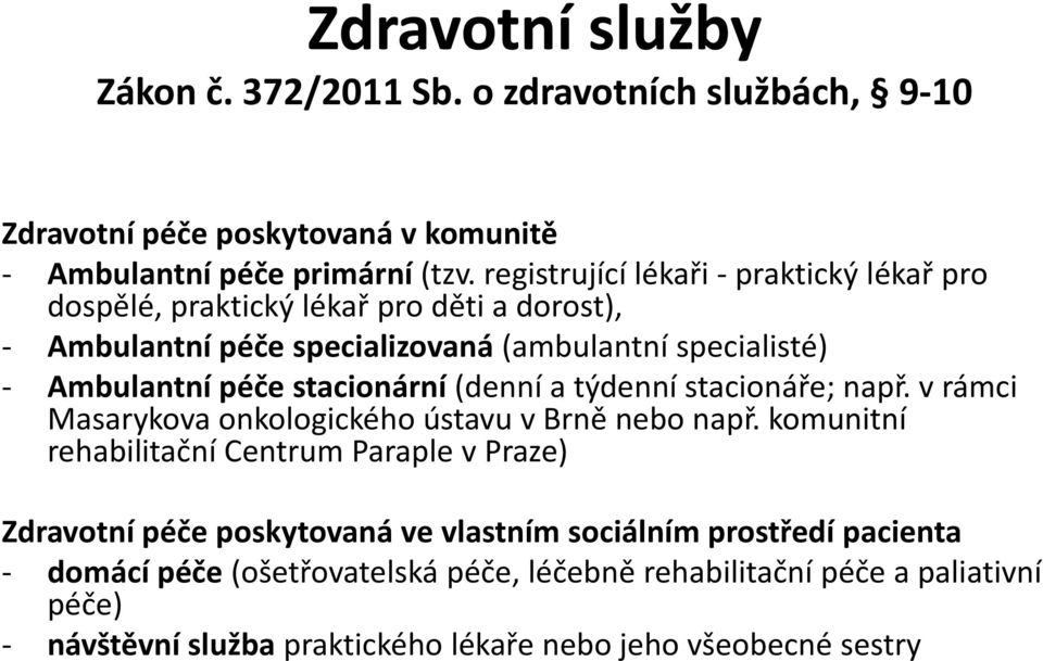 stacionární (denní a týdenní stacionáře; např. v rámci Masarykova onkologického ústavu v Brně nebo např.