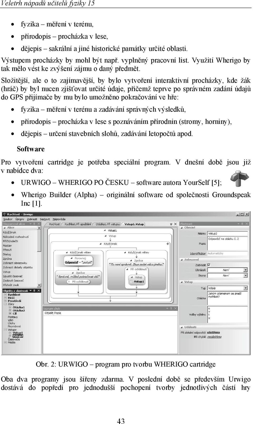 Složit jší, ale o to zajímav jší, by bylo vytvo ení interaktivní procházky, kde žák (hrá ) by byl nucen zjiš ovat ur ité údaje, p i emž teprve po správném zadání údaj do GPS p ijíma e by mu bylo