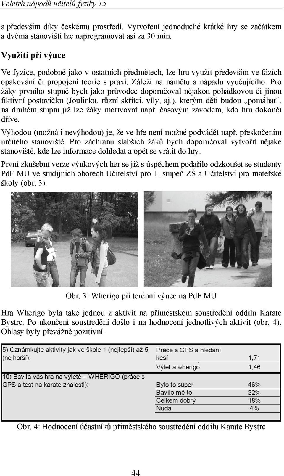 Pro žáky prvního stupn bych jako pr vodce doporu oval n jakou pohádkovou i jinou fiktivní postavi ku (Joulinka, r zní sk ítci, víly, aj.