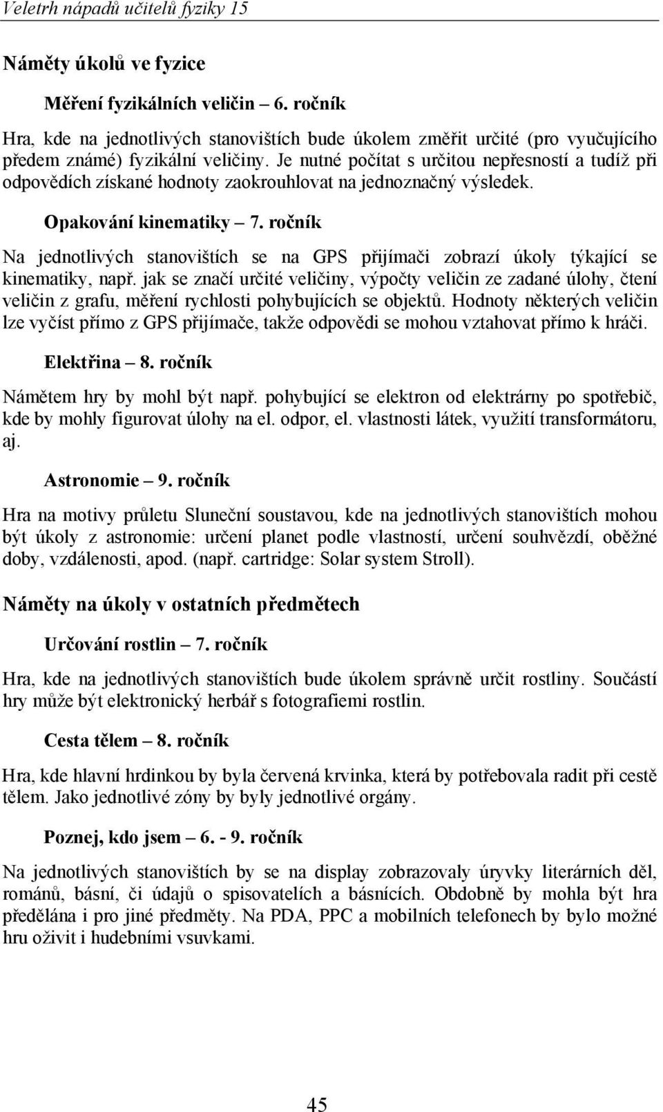 ro ník Na jednotlivých stanovištích se na GPS p ijíma i zobrazí úkoly týkající se kinematiky, nap.