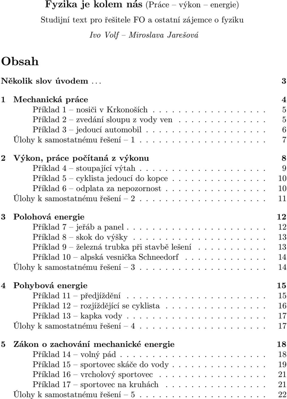 ................... 7 2 Výkon, práce počítaná z výkonu 8 Příklad4 stoupajícívýtah.................... 9 Příklad5 cyklistajedoucídokopce............... 10 Příklad6 odplatazanepozornost.