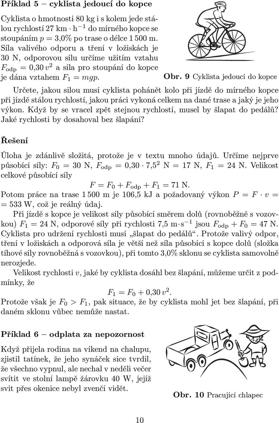 9Cyklistajedoucídokopce Určete, jakou silou musí cyklista pohánět kolo při jízdě do mírného kopce přijízděstálourychlostí,jakouprácivykonácelkemnadanétraseajakýjejeho výkon.