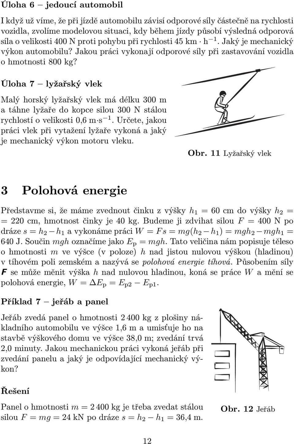 Úloha7 lyžařskývlek Malýhorskýlyžařskývlekmádélku300m atáhnelyžaředokopcesilou300nstálou rychlostíovelikosti0,6m s 1.