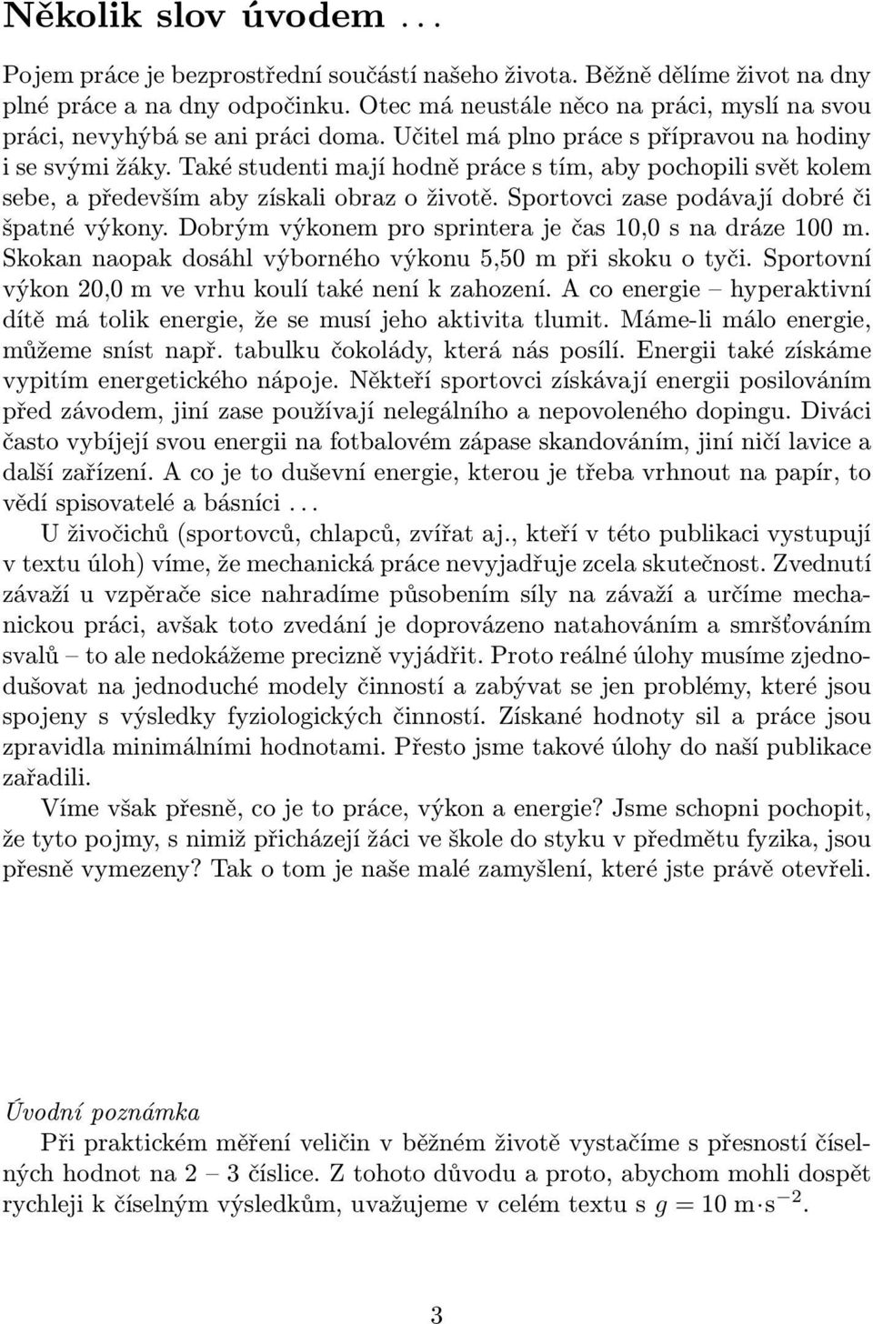 dobrýmvýkonemprosprinteraječas10,0snadráze100m. Skokan naopak dosáhl výborného výkonu 5,50 m při skoku o tyči. Sportovní výkon20,0mvevrhukoulítakéneníkzahození.