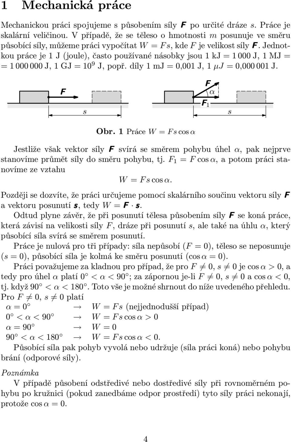 Jednotkoupráceje1J(joule),častopoužívanénásobkyjsou1kJ=1000J,1MJ= =1000000J,1GJ=10 9 J,popř.díly1mJ=0,001J,1 µj=0,000001j. F1α s s Obr.