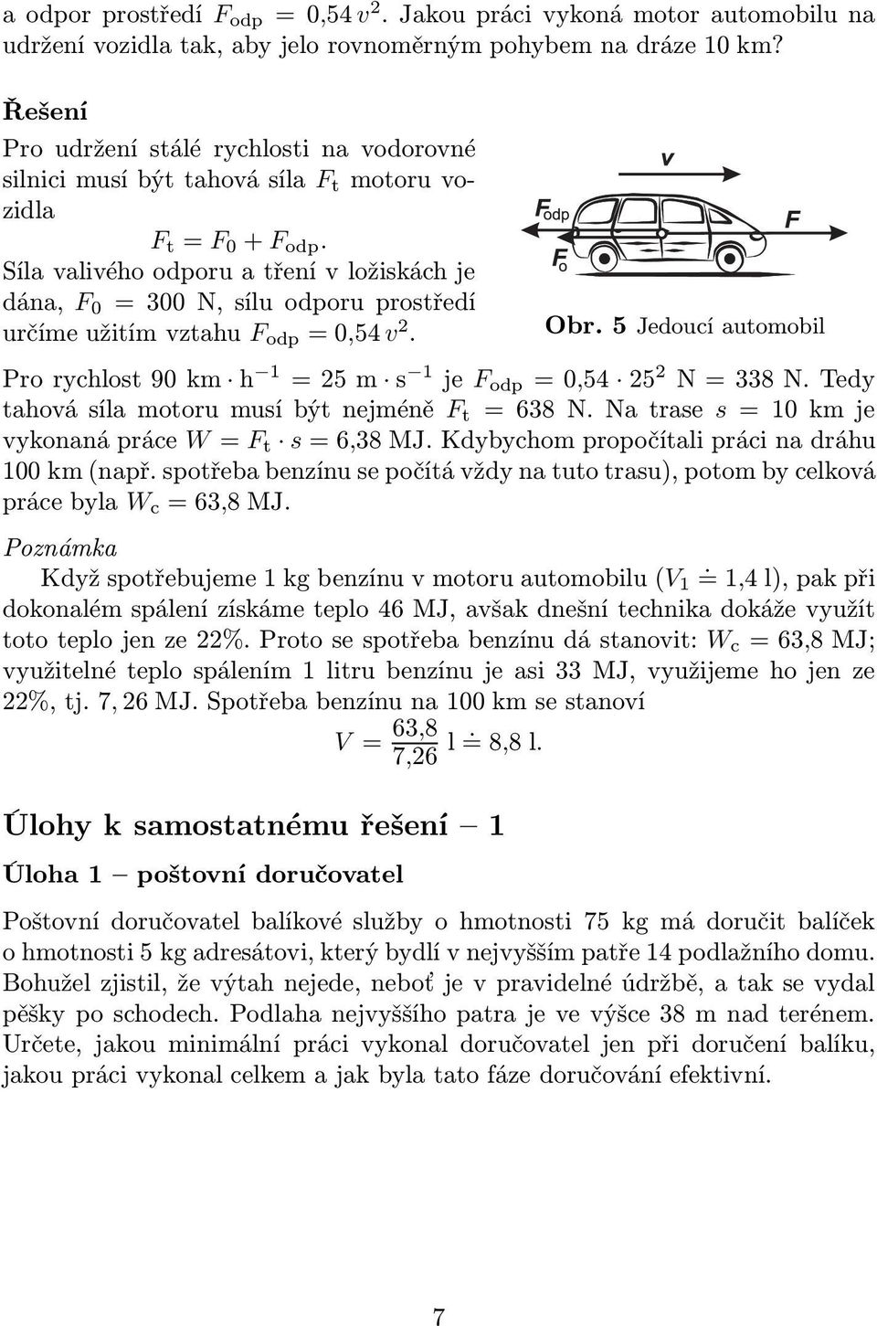 Síla valivého odporu a tření v ložiskách je dána, F 0 =300N,síluodporuprostředí určímeužitímvztahu F odp =0,54 v 2. Obr.5Jedoucíautomobil Prorychlost90km h 1 =25m s 1 je F odp =0,54 25 2 N=338N.