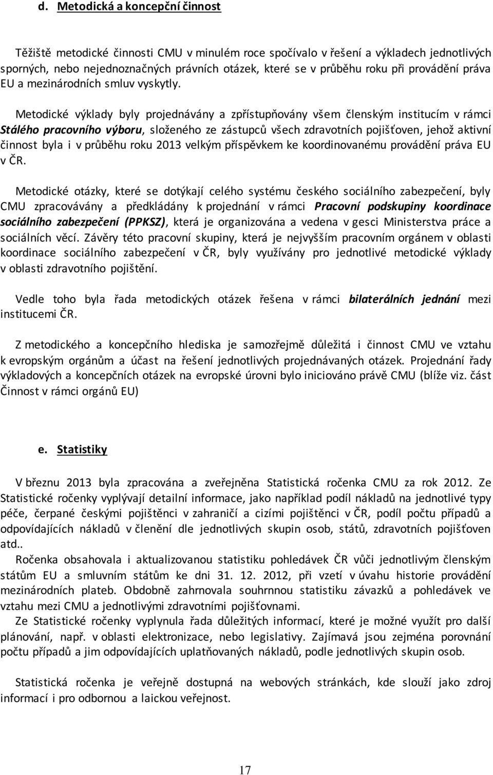 Metodické výklady byly projednávány a zpřístupňovány všem členským institucím v rámci Stálého pracovního výboru, složeného ze zástupců všech zdravotních pojišťoven, jehož aktivní činnost byla i v