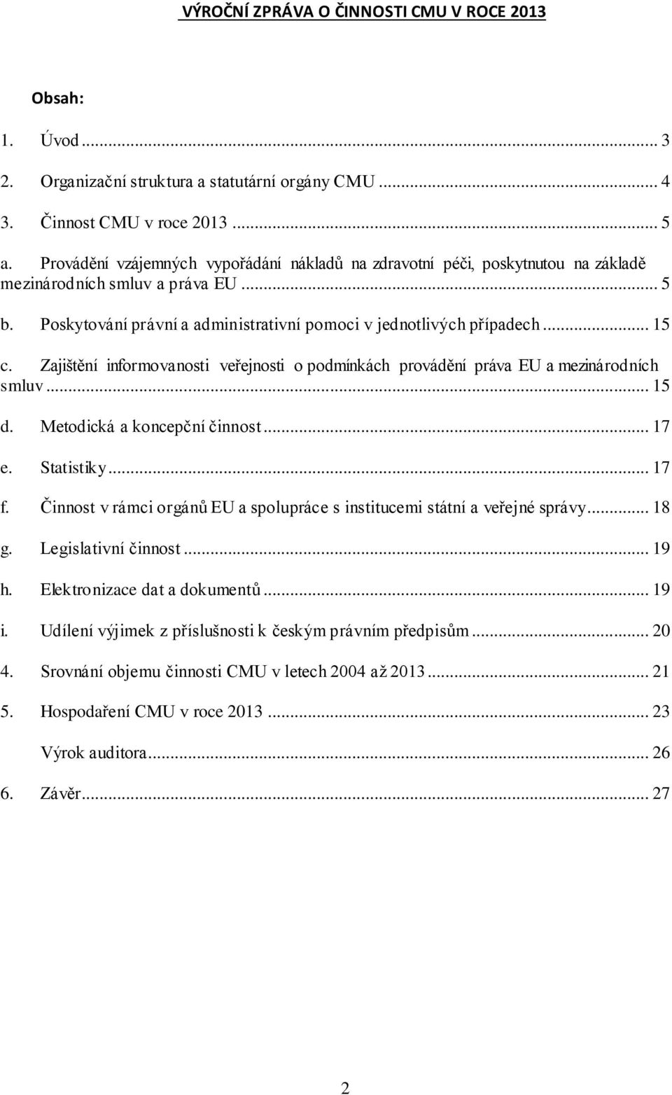 Zajištění informovanosti veřejnosti o podmínkách provádění práva EU a mezinárodních smluv... 15 d. Metodická a koncepční činnost... 17 e. Statistiky... 17 f.