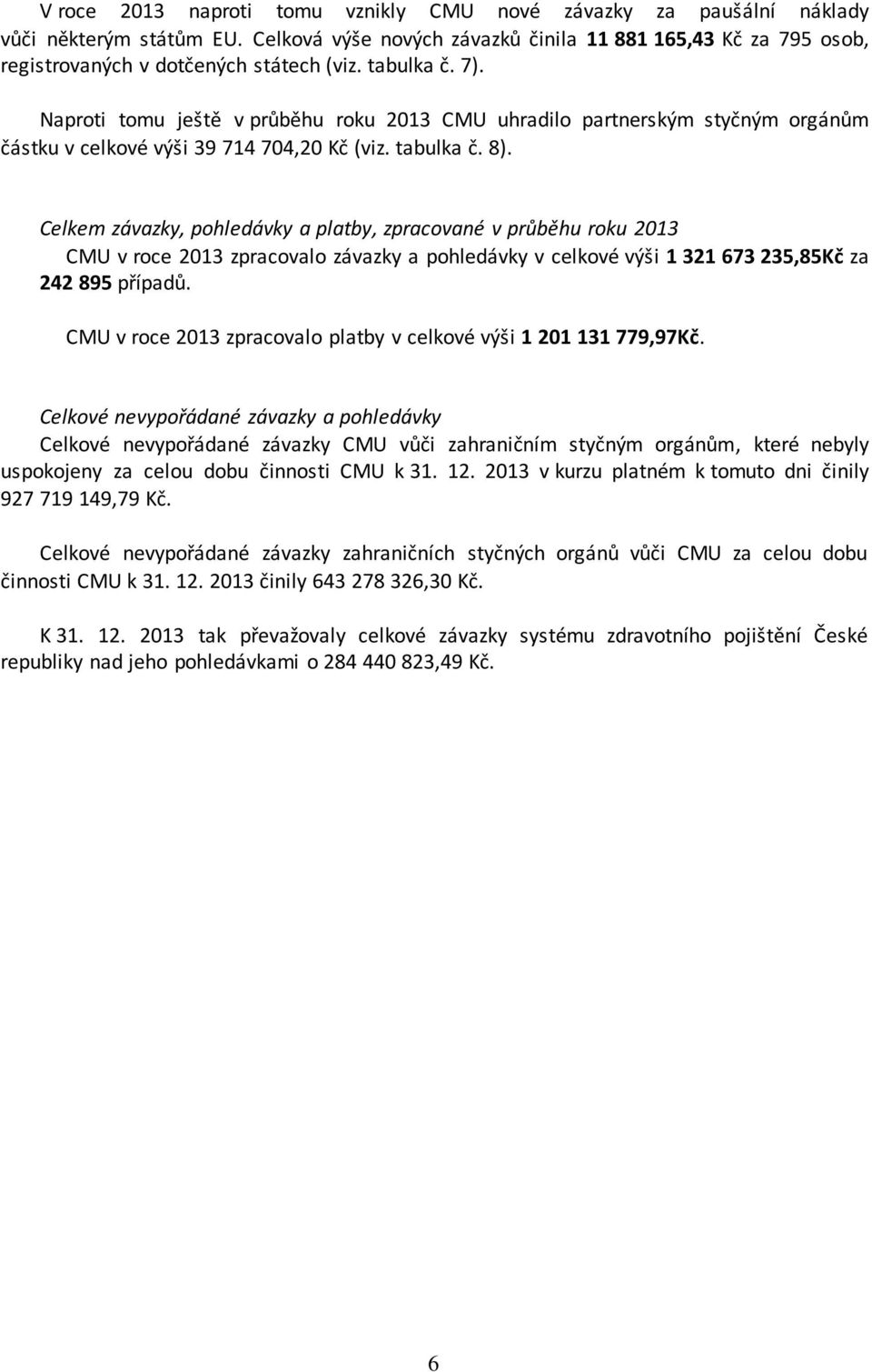 Celkem závazky, pohledávky a platby, zpracované v průběhu roku 2013 CMU v roce 2013 zpracovalo závazky a pohledávky v celkové výši 1 321 673 235,85Kč za 242 895 případů.