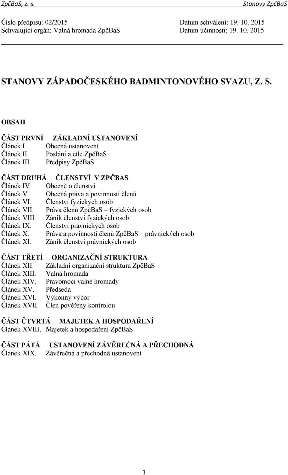 Členství fyzických osob Článek VII. Práva členů ZpčBaS fyzických osob Článek VIII. Zánik členství fyzických osob Článek IX. Členství právnických osob Článek X.
