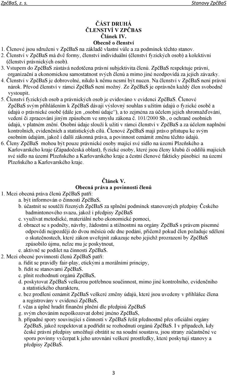 ZpčBaS respektuje právní, organizační a ekonomickou samostatnost svých členů a mimo jiné neodpovídá za jejich závazky. 4. Členství v ZpčBaS je dobrovolné, nikdo k němu nesmí být nucen.