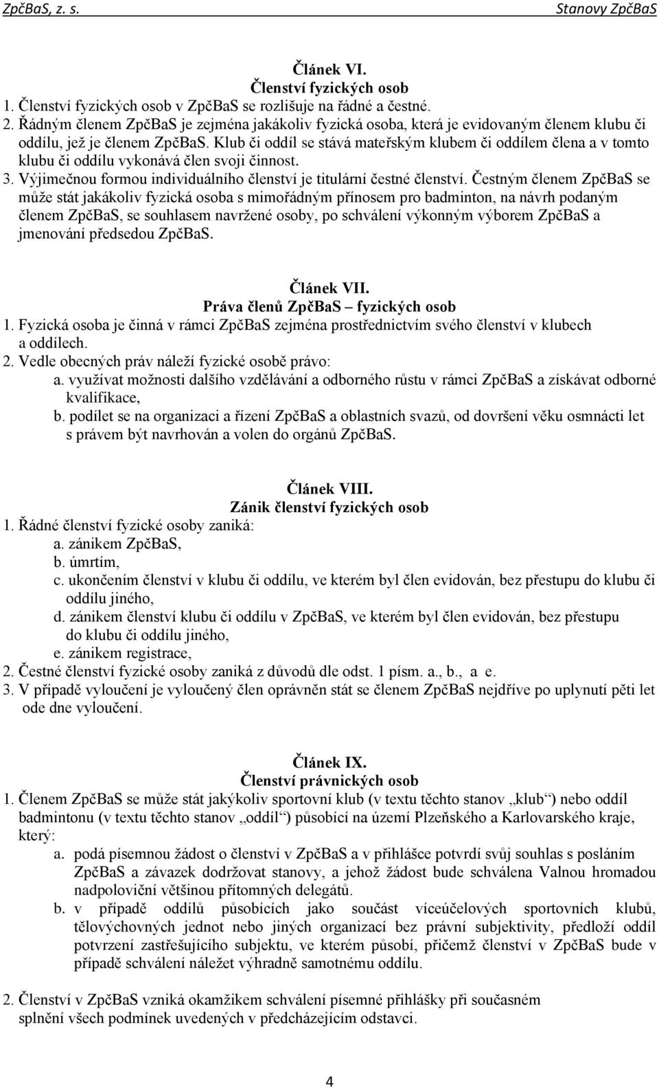 Klub či oddíl se stává mateřským klubem či oddílem člena a v tomto klubu či oddílu vykonává člen svoji činnost. 3. Výjimečnou formou individuálního členství je titulární čestné členství.