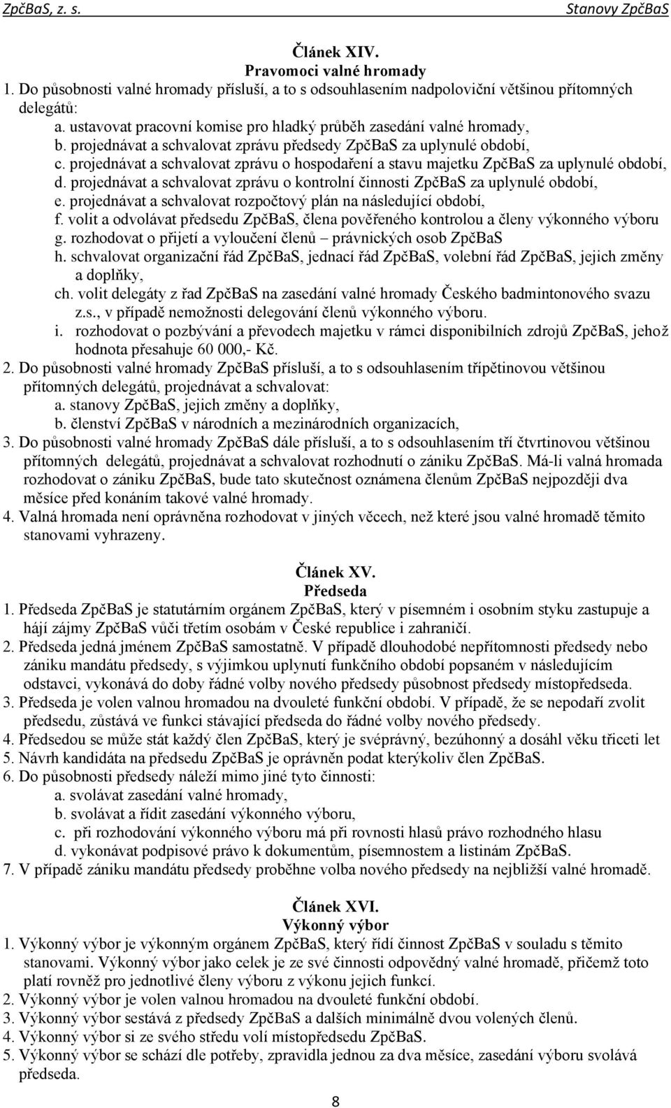 projednávat a schvalovat zprávu o hospodaření a stavu majetku ZpčBaS za uplynulé období, d. projednávat a schvalovat zprávu o kontrolní činnosti ZpčBaS za uplynulé období, e.