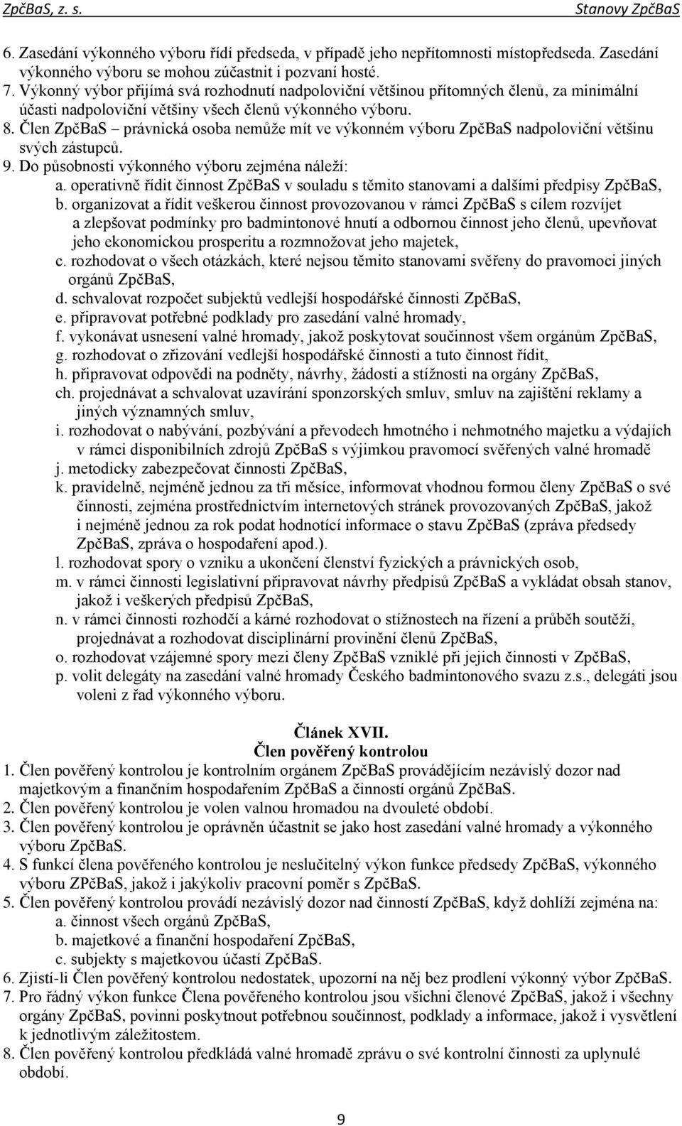 Člen ZpčBaS právnická osoba nemůže mít ve výkonném výboru ZpčBaS nadpoloviční většinu svých zástupců. 9. Do působnosti výkonného výboru zejména náleží: a.