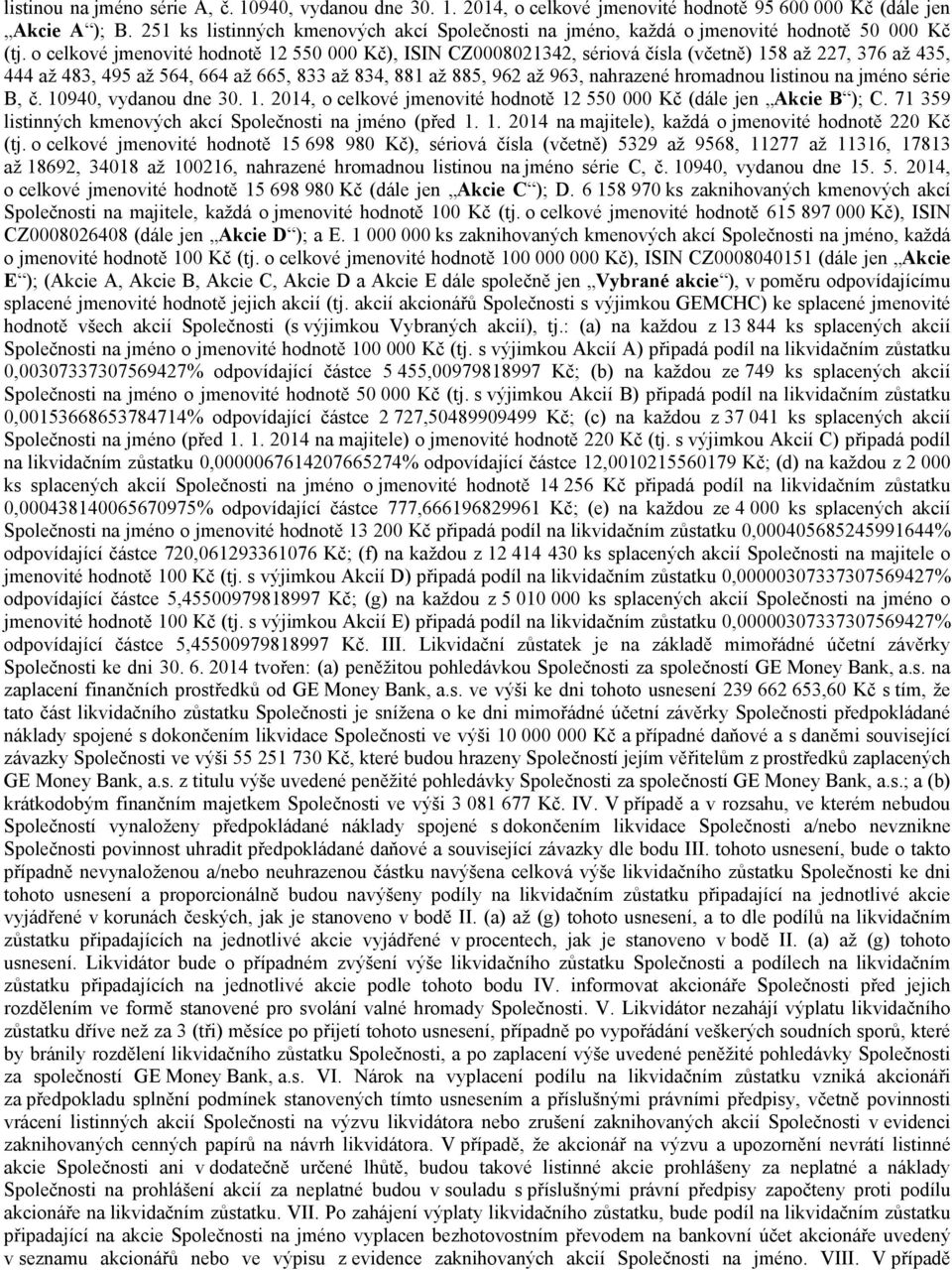 o celkové jmenovité hodnotě 12 550 000 Kč), ISIN CZ0008021342, sériová čísla (včetně) 158 až 227, 376 až 435, 444 až 483, 495 až 564, 664 až 665, 833 až 834, 881 až 885, 962 až 963, nahrazené