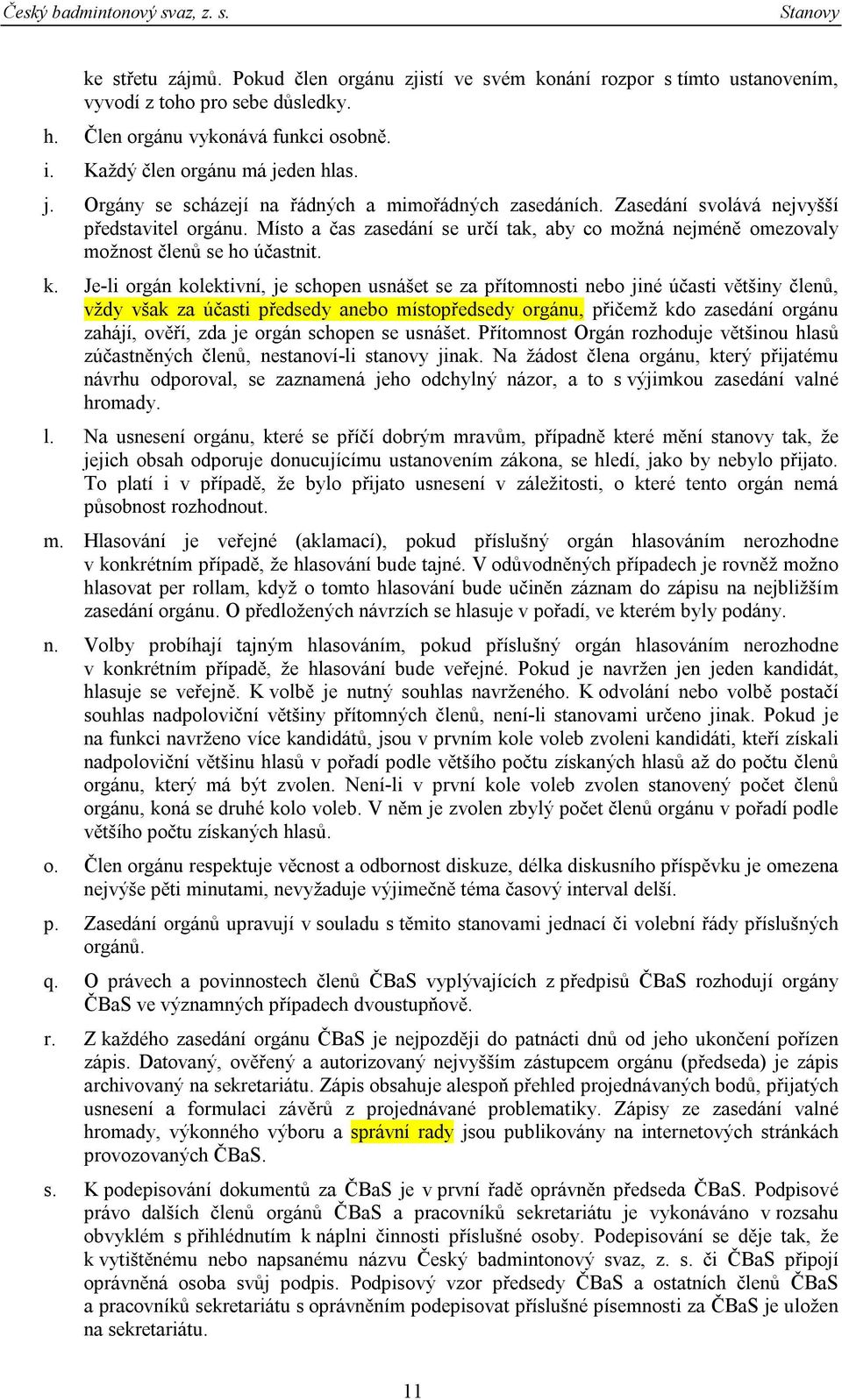 Místo a čas zasedání se určí tak, aby co možná nejméně omezovaly možnost členů se ho účastnit. k.