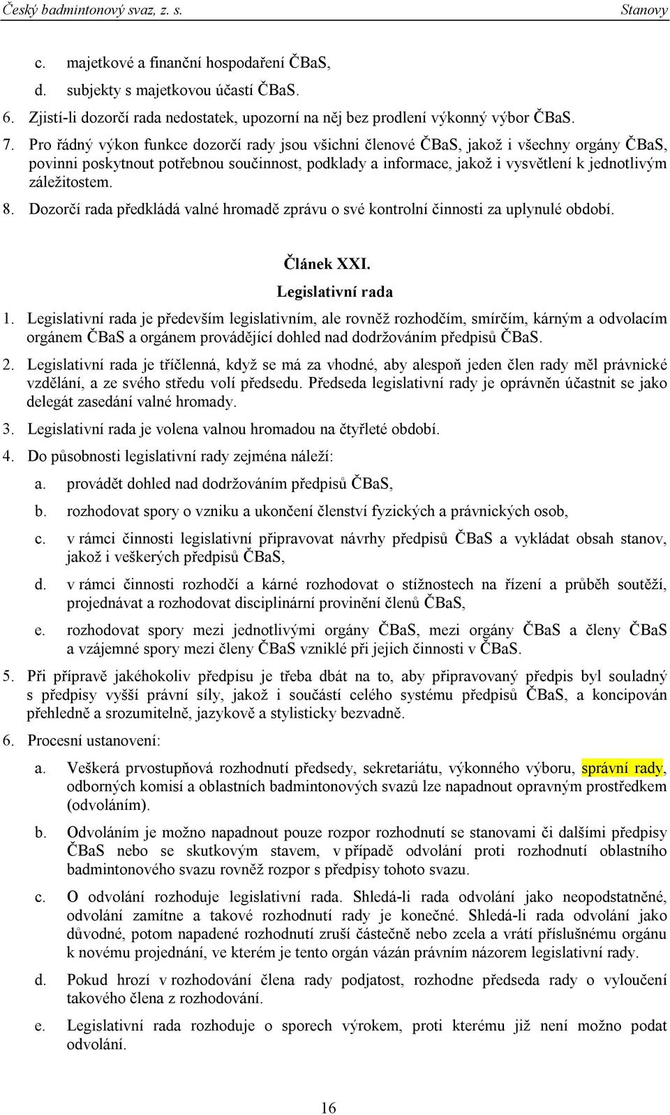 záležitostem. 8. Dozorčí rada předkládá valné hromadě zprávu o své kontrolní činnosti za uplynulé období. Článek XXI. Legislativní rada 1.